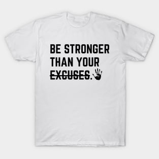 Be stronger than your excuses. T-Shirt